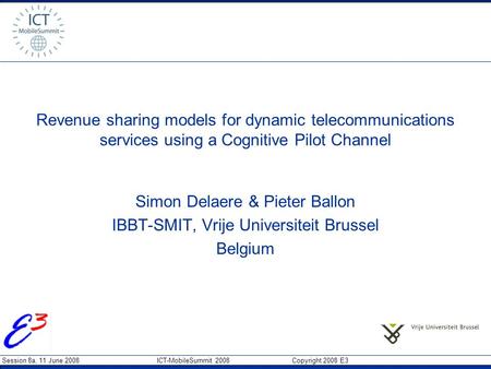 Session 8a, 11 June 2008 ICT-MobileSummit 2008 Copyright 2008 E3 Revenue sharing models for dynamic telecommunications services using a Cognitive Pilot.