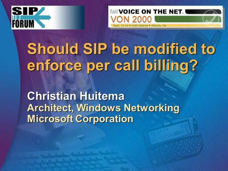 Should SIP be modified to enforce per call billing? Christian Huitema Architect, Windows Networking Microsoft Corporation.