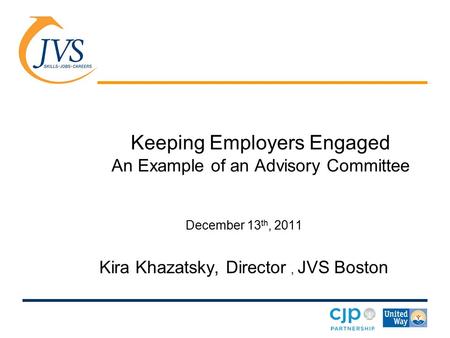 Keeping Employers Engaged An Example of an Advisory Committee December 13 th, 2011 Kira Khazatsky, Director, JVS Boston.