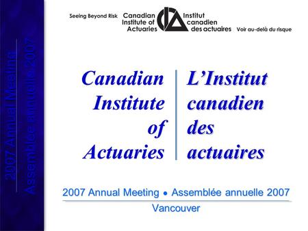 2007 Annual Meeting Assemblée annuelle 2007 2007 Annual Meeting Assemblée annuelle 2007 2007 Annual Meeting ● Assemblée annuelle 2007 Vancouver 2007 Annual.