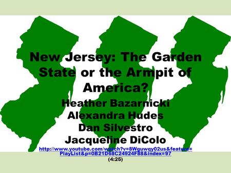 New Jersey: The Garden State or the Armpit of America? Heather Bazarnicki Alexandra Hudes Dan Silvestro Jacqueline DiColo