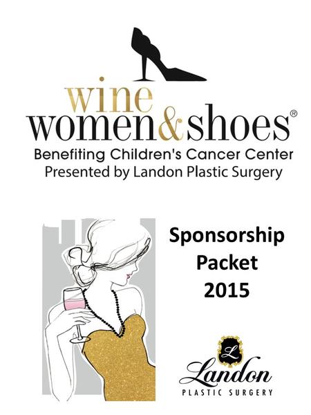 Sponsorship Packet 2015. Created for women who enjoy fine wine, great style, and supporting a noble cause, Wine Women & Shoes is one of the fastest-growing.