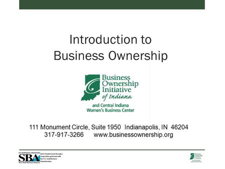 Introduction to Business Ownership 111 Monument Circle, Suite 1950 Indianapolis, IN 46204 317-917-3266 www.businessownership.org.