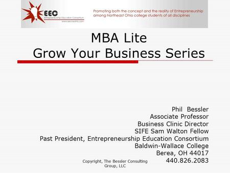 MBA Lite Grow Your Business Series Phil Bessler Associate Professor Business Clinic Director SIFE Sam Walton Fellow Past President, Entrepreneurship Education.