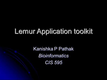 Lemur Application toolkit Kanishka P Pathak Bioinformatics CIS 595.