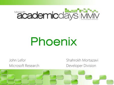 Phoenix John LeforShahrokh Mortazavi Microsoft ResearchDeveloper Division.