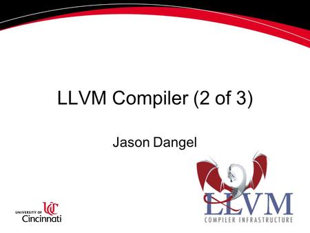 LLVM Compiler (2 of 3) Jason Dangel. Lectures High-level overview of LLVM (Katie) Walkthrough of LLVM in context of our project (Jason) –Input requirements.