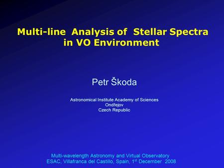 Multi-line Analysis of Stellar Spectra in VO Environment Petr Škoda Astronomical Institute Academy of Sciences Ondřejov Czech Republic Multi-wavelength.