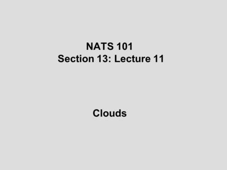 NATS 101 Section 13: Lecture 11 Clouds.