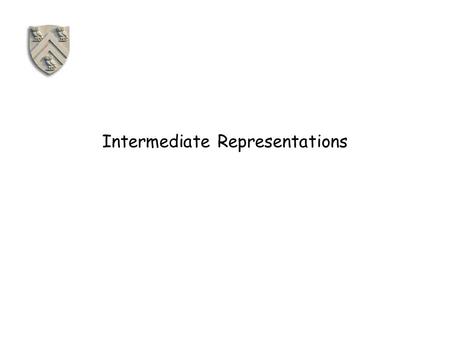 Intermediate Representations. Front end - produces an intermediate representation (IR) Middle end - transforms the IR into an equivalent IR that runs.