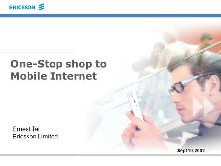 Ernest Tai Ericsson Limited Sept 10, 2002 One-Stop shop to Mobile Internet.