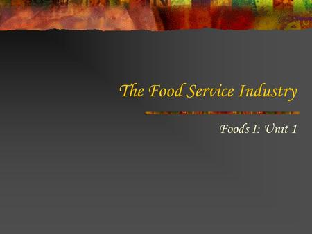 The Food Service Industry Foods I: Unit 1. A Culinary Journey… Ever wonder where and when certain foods evolved? The Food Timeline.