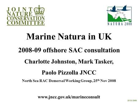 Www.jncc.gov.uk/marineconsult Marine Natura in UK 2008-09 offshore SAC consultation Charlotte Johnston, Mark Tasker, Paolo Pizzolla JNCC North Sea RAC.