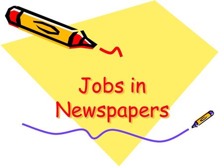 Jobs in Newspapers. An overview When looking for a job, most people look in the classified ad section of the newspaper.