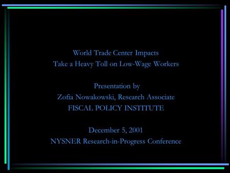 World Trade Center Impacts Take a Heavy Toll on Low-Wage Workers Presentation by Zofia Nowakowski, Research Associate FISCAL POLICY INSTITUTE December.