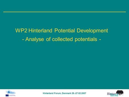 Hinterland Forum, Denmark 26.-27.02.2007 WP2 Hinterland Potential Development - Analyse of collected potentials -