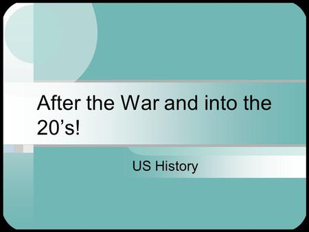 After the War and into the 20’s! US History. At Home… At home there was a problem with demobilization, or going from Guns to Butter. The gov’t spent a.