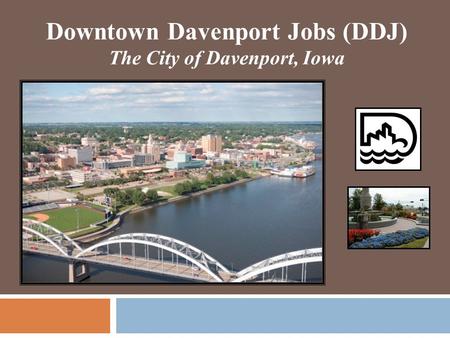 Downtown Davenport Jobs (DDJ) The City of Davenport, Iowa.