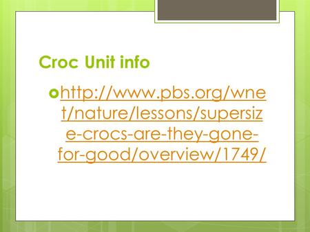 Croc Unit info   t/nature/lessons/supersiz e-crocs-are-they-gone- for-good/overview/1749/  t/nature/lessons/supersiz.