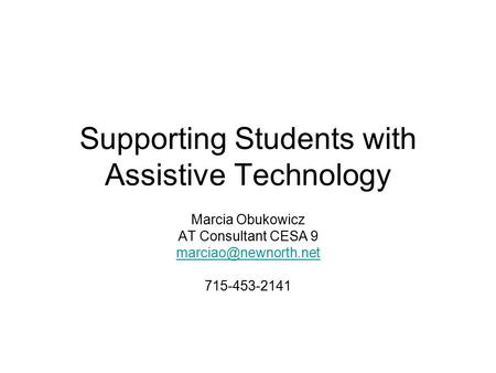 Supporting Students with Assistive Technology Marcia Obukowicz AT Consultant CESA 9 715-453-2141.