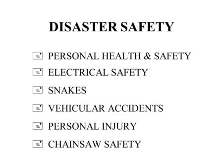 DISASTER SAFETY + PERSONAL HEALTH & SAFETY + ELECTRICAL SAFETY + SNAKES + VEHICULAR ACCIDENTS + PERSONAL INJURY + CHAINSAW SAFETY.