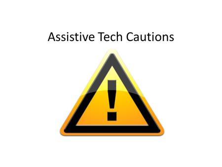 Assistive Tech Cautions. Student Tracking…. In your speech folder for each student: – SETT/reSETT report – Year-end AAC/AT Summary – Anything else that.