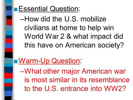 Essential Question: How did the U.S. mobilize civilians at home to help win World War 2 & what impact did this have on American society? Warm-Up Question: