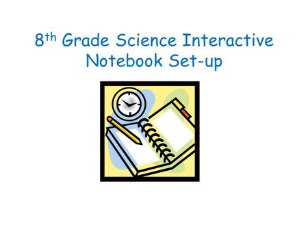 8 th Grade Science Interactive Notebook Set-up Homework Title(s) Warm Up: Write out questions, charts, diagrams AND your responses!!! Page # Homework.