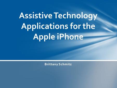 Brittany Schmitz Assistive Technology Applications for the Apple iPhone.