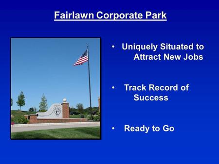 Fairlawn Corporate Park Uniquely Situated to Attract New Jobs Track Record of Success Ready to Go.