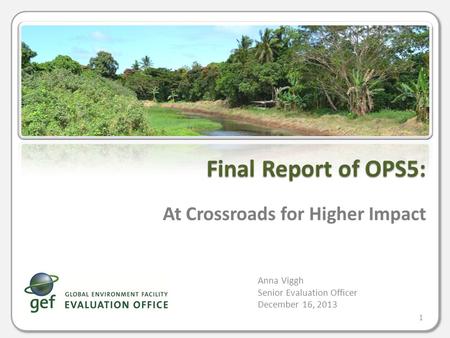 At Crossroads for Higher Impact Anna Viggh Senior Evaluation Officer December 16, 2013 Final Report of OPS5: 1.