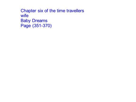 Chapter six of the time travellers wife Baby Dreams Page (351-370)