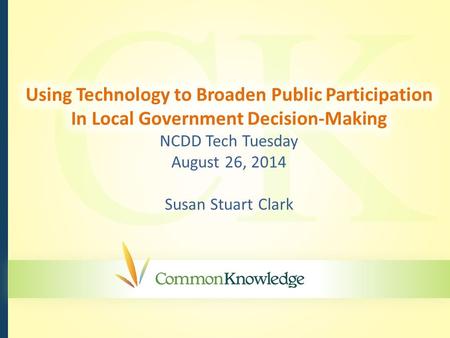 CK. Today’s Tech Tuesday Discussion 1.Some context about local governments adopting online engagement 2.Look across digital engagement tools for principles.