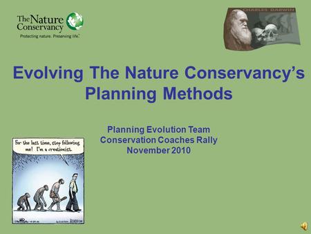 Evolving The Nature Conservancy’s Planning Methods Planning Evolution Team Conservation Coaches Rally November 2010.