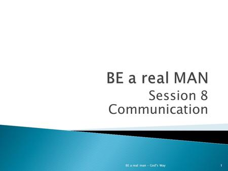 Session 8 Communication BE a real man – God’s Way1.