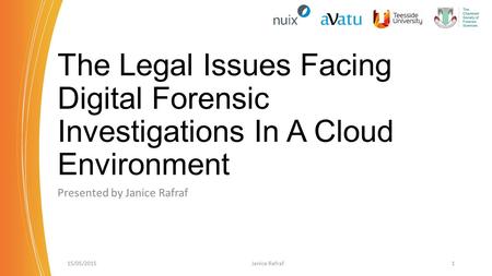 The Legal Issues Facing Digital Forensic Investigations In A Cloud Environment Presented by Janice Rafraf 15/05/2015Janice Rafraf1.