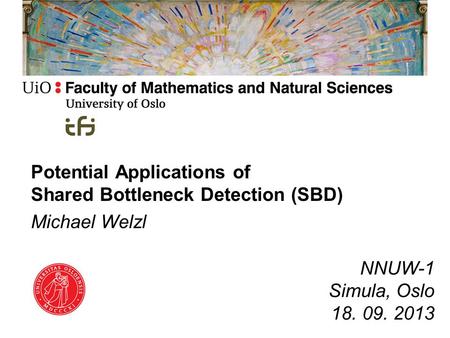 Potential Applications of Shared Bottleneck Detection (SBD) Michael Welzl NNUW-1 Simula, Oslo 18. 09. 2013.