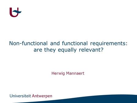 Non-functional and functional requirements: are they equally relevant? Herwig Mannaert.