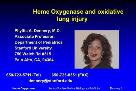 Heme Oxygenase Society For Free Radical Biology and Medicine Dennery 1 Heme Oxygenase and oxidative lung injury Phyllis A. Dennery, M.D. Associate Professor,