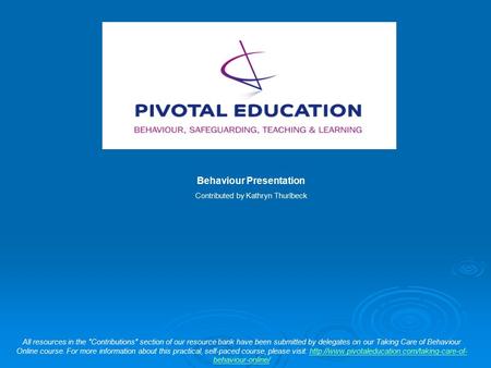 Behaviour Presentation Contributed by Kathryn Thurlbeck All resources in the Contributions section of our resource bank have been submitted by delegates.