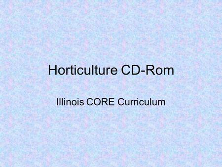 Horticulture CD-Rom Illinois CORE Curriculum. Unit C Nursery, Landscaping, and Gardening.