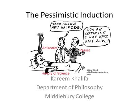 The Pessimistic Induction Kareem Khalifa Department of Philosophy Middlebury College History of Science Antirealist Realist.