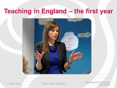 Teaching in England – the first year 10 March, 2012Estonia State Conference Delta Kappa Gamma Society International.