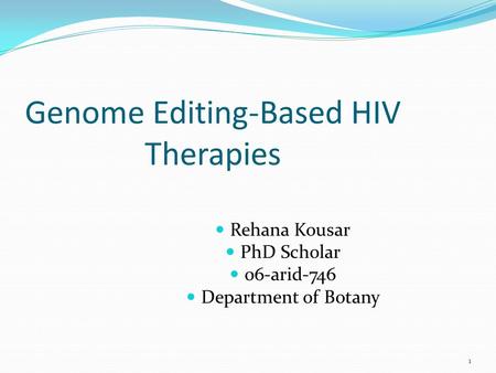 1 Genome Editing-Based HIV Therapies Rehana Kousar PhD Scholar 06-arid-746 Department of Botany.