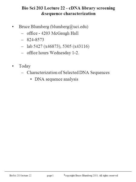 BioSci 203 lecture 22 page 1 © copyright Bruce Blumberg 2001. All rights reserved Bio Sci 203 Lecture 22 - cDNA library screening &sequence characterization.