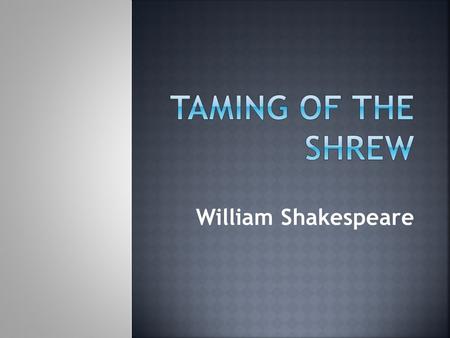 William Shakespeare.  1. What is the conflict of the play? Is there more than one?  2. Describe the men competing for Bianca’s love.  3. Describe Petruchio.