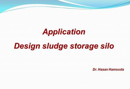 Application Design sludge storage silo Dr. Hasan Hamouda.