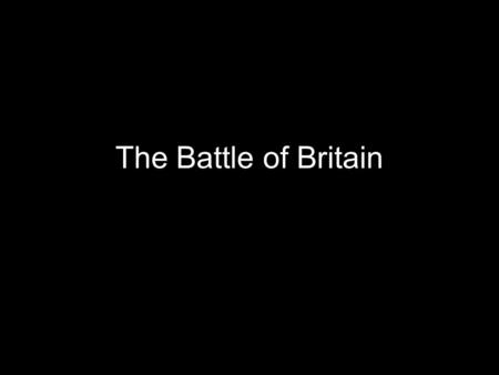 The Battle of Britain.