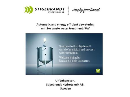 Automatic and energy efficient dewatering unit for waste water treatment: SAV Ulf Johansson, Stigebrandt Hydroteknik AB, Sweden.