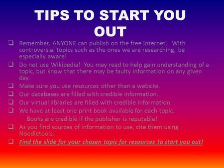 TIPS TO START YOU OUT  Remember, ANYONE can publish on the free internet. With controversial topics such as the ones we are researching, be especially.